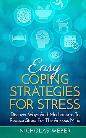 easy coping strategies for stress discover ways and mechanisms to reduce stress for the anxious mind 1st