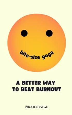 bite size yoga a better way to beat burnout 1st edition nicole page 1077442084, 978-1077442085