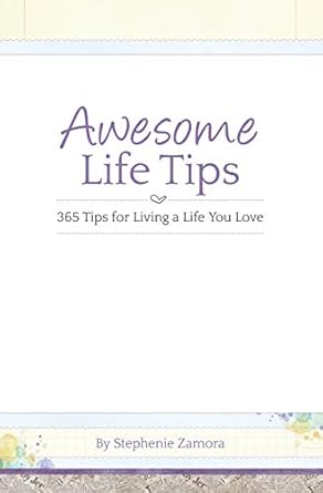 awesome life tips 365 tips for living a life you love 1st edition stephenie zamora 0692216642, 978-0692216644