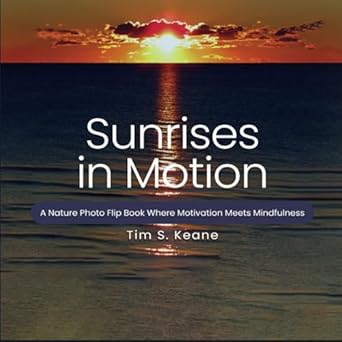 sunrises in motion a nature photo flip book where motivation meets mindfulness 1st edition tim s keane