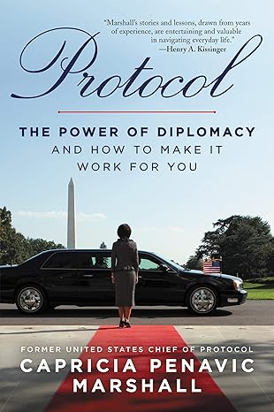 protocol the power of diplomacy and how to make it work for you 1st edition capricia penavic marshall