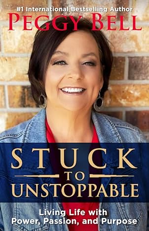 stuck to unstoppable living life with power passion and purpose 1st edition peggy bell 1949696340,