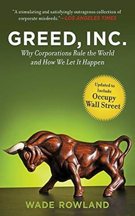 greed inc why corporations rule the world and how we let it happen 1st edition wade rowland 1611453488,