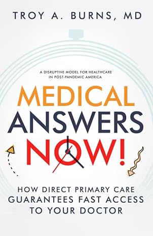 medical answers now how direct primary care guarantees fast access to your doctor 1st edition troy a burns md