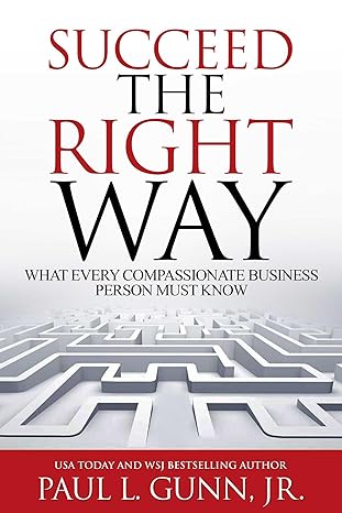 succeed the right way what every compassionate business person must know 1st edition paul l gunn jr