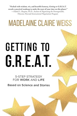 getting to g r e a t a 5 step strategy for work and life based on science and stories 1st edition madelaine