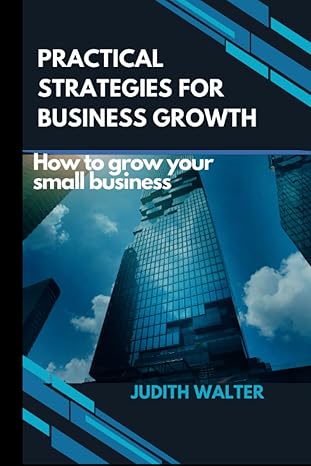 practical strategies for business growth how to grow your small business 1st edition judith walter