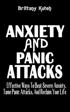 anxiety and panic attacks effective ways to beat severe anxiety tame panic attacks and reclaim your life how