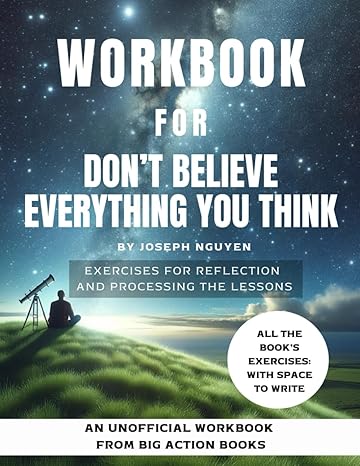 workbook for dont believe everything you think by joseph nguyen exercises for reflection and processing the