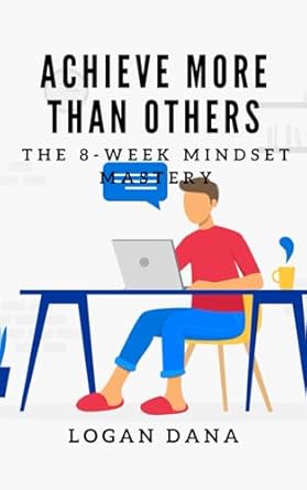 achieve more than others the 8 week mindset mastery 1st edition logan dana b0cr8zd4xx, 979-8873550210