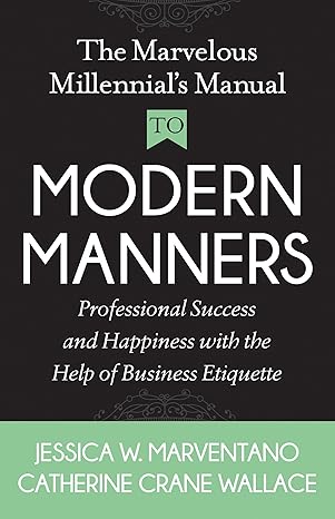 the marvelous millennials manual to modern manners professional success and happiness with the help of