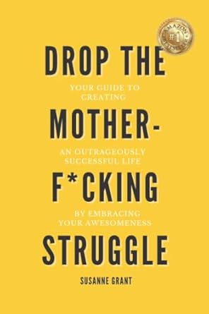 drop the motherf cking struggle your guide to creating an outrageously successful life by embracing your