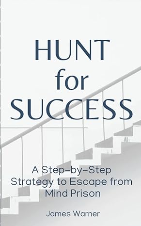 hunt for success a step by step strategy to escape from mind prison 1st edition james warner b0b4hj2ft6,