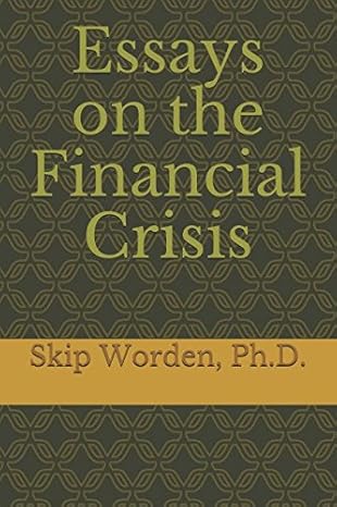 essays on the financial crisis systemic greed and arrogant stupidity 1st edition skip worden phd 1521818614,