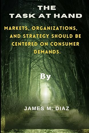 the task at hand markets organizations and strategy should be centered on consumer demands 1st edition james