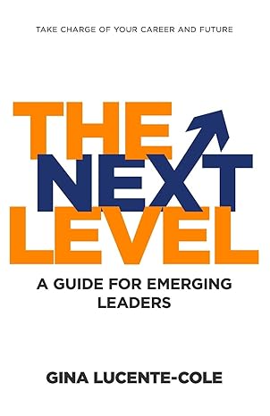 the next level a guide for emerging leaders 1st edition gina lucente cole 1952602092, 978-1952602092