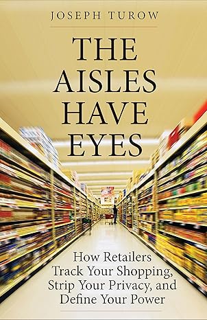 the aisles have eyes how retailers track your shopping strip your privacy and define your power 1st edition