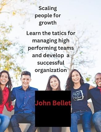 scaling people for growth learn the tatics for managing high performing teams and develop a successful