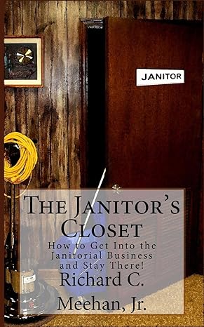 the janitors closet how to get in the janitorial biz and stay there 1st edition mr richard c meehan jr