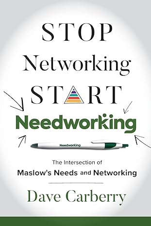 stop networking start needworking the intersection of maslows needs and networking 1st edition dave carberry