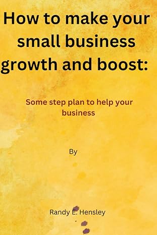 how to make your small business growth and boost some step plan to help your business 1st edition randy e