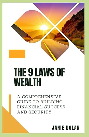 the 9 laws of wealth a comprehensive guide to building financial success and security 1st edition janie dolan