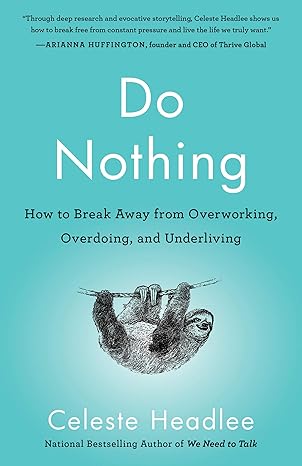 do nothing how to break away from overworking overdoing and underliving 1st edition celeste headlee