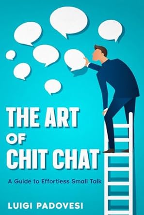 the art of chit chat a guide to effortless small talk 1st edition luigi padovesi b0cn8bdm2m, 979-8867559984