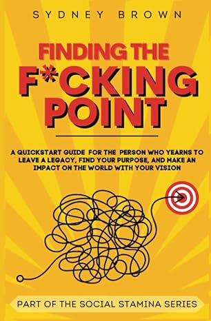 finding the f cking point a quickstart guide if you yearn to leave a legacy find your purpose and make an