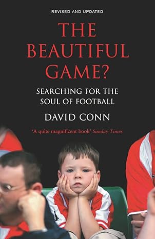 the beautiful game searching for the soul of football david conn revised edition consultant anaesthetist