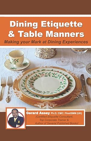 dining etiquette and table manners making your mark at dining experiences 1st edition gerard assey