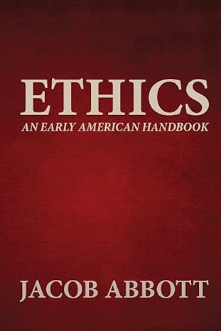 ethics an early american handbook 1st edition jacob abbott 1481247093, 978-1481247092