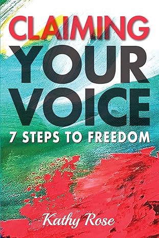 claiming your voice 7 steps to freedom 1st edition kathy rose 1989161766, 978-1989161760