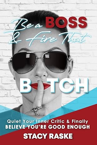 be a boss and fire that b tch quiet your inner critic and finally believe youre good enough 1st edition stacy