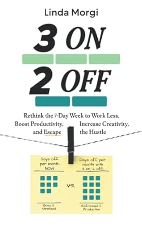 3 on 2 off rethink the 7 day week to work less boost productivity increase creativity and escape the hustle