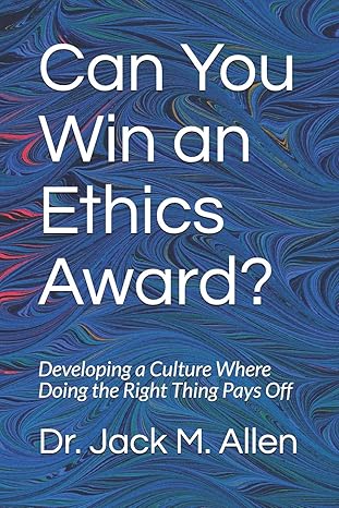 can you win an ethics award developing a culture where doing the right thing pays off 1st edition dr jack m