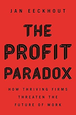 the profit paradox how thriving firms threaten the future of work 1st edition jan eeckhout 0691226385,