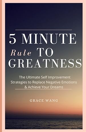 five minute rule to greatness the ultimate self improvement strategies to replace negative emotions and