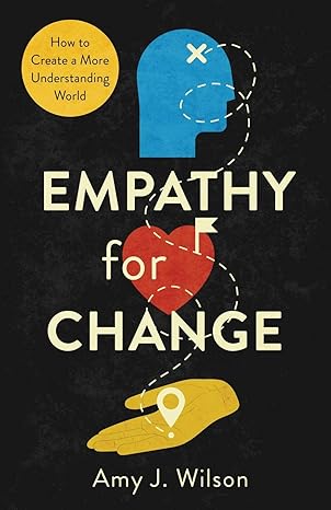 empathy for change how to create a more understanding world 1st edition amy j wilson 1641379065,