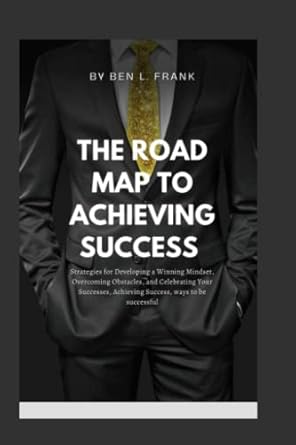 the road map to achieving success developing a winning mindset overcoming obstacles and celebrating your