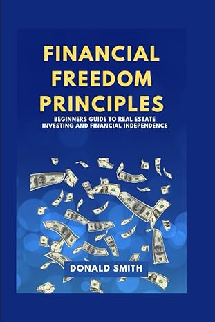 financial freedom principles beginners guide to real estate investing and financial independence 1st edition