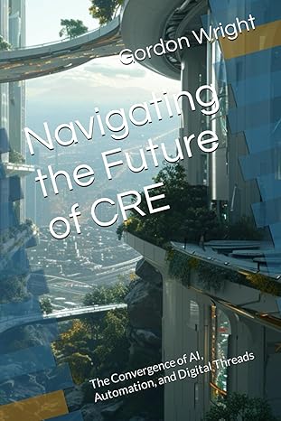 navigating the future of cre the convergence of ai automation and digital threads 1st edition gordon wright