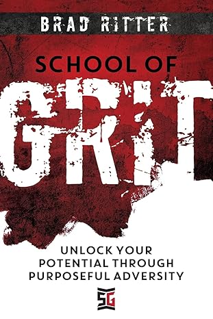 school of grit unlock your potential through purposeful adversity 1st edition brad ritter 1957048093,