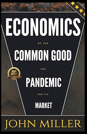 economics of the common good the pandemic and the market 1st edition john miller b0bprhh38h, 979-8215927762