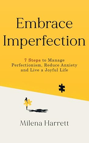 embrace imperfection 7 steps to let go of perfectionism reduce anxiety and live a joyful life 1st edition