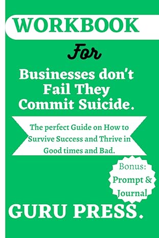 workbook for businesses dont fail they commit suicide the perfect guide on how to survive success and thrive