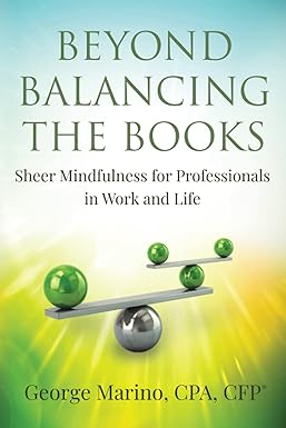 beyond balancing the books sheer mindfulness for professionals in work and life 1st edition george marino cpa