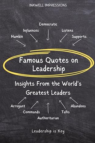 famous quotes on leadership insights from the worlds greatest leaders 1st edition inkwell impressions