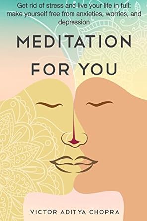 meditation for you get rid of stress and live your life in full make yourself free from anxieties worries and