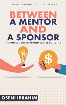 between a mentor and a sponsor the i untold truth behind career building 1st edition oseni ibrahim